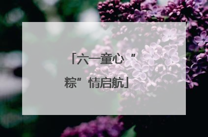 六一童心“粽”情启航