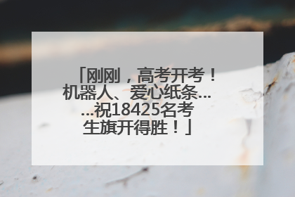 刚刚，高考开考！机器人、爱心纸条……祝18425名考生旗开得胜！