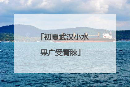 初夏武汉小水果广受青睐