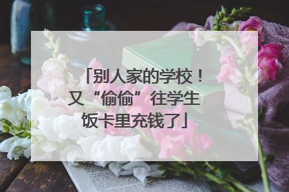别人家的学校！又“偷偷”往学生饭卡里充钱了