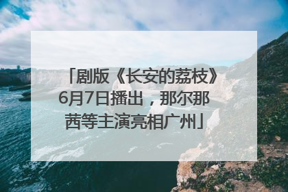 剧版《长安的荔枝》6月7日播出，那尔那茜等主演亮相广州