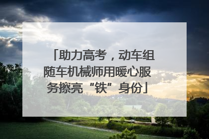 助力高考，动车组随车机械师用暖心服务擦亮“铁”身份