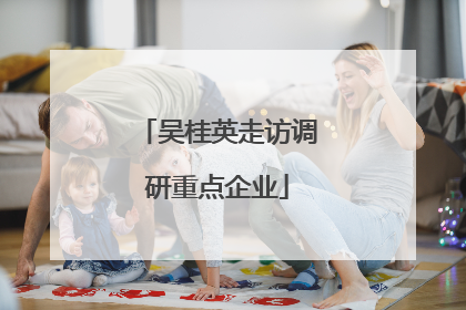 吴桂英走访调研重点企业