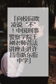 向校园欺凌说“不”！中国刑事警察学院王刚老师普法讲座走进许昌市新东街中学