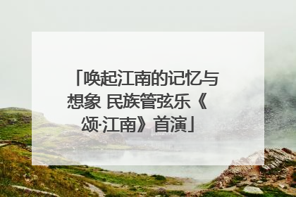 唤起江南的记忆与想象 民族管弦乐《颂·江南》首演