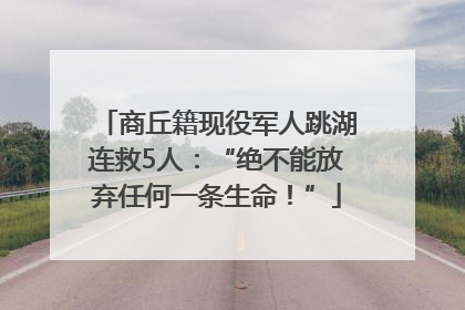 商丘籍现役军人跳湖连救5人：“绝不能放弃任何一条生命！”