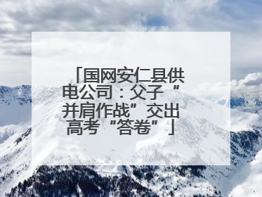 国网安仁县供电公司：父子“并肩作战”交出高考“答卷”