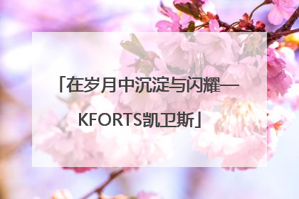 在岁月中沉淀与闪耀—KFORTS凯卫斯
