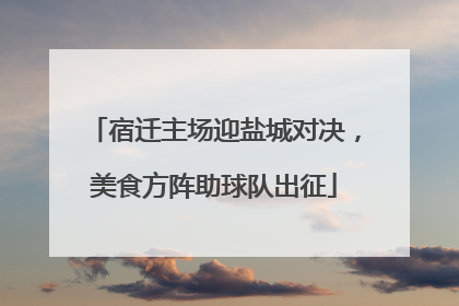 宿迁主场迎盐城对决，美食方阵助球队出征