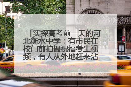 实探高考前一天的河北衡水中学：有市民在校门前拍摄祝福考生视频，有人从外地赶来沾沾“文气”