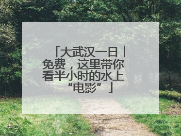 大武汉一日︱免费，这里带你看半小时的水上“电影”