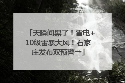 天瞬间黑了！雷电+10级雷暴大风！石家庄发布双预警→