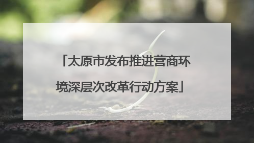 太原市发布推进营商环境深层次改革行动方案