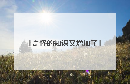 奇怪的知识又增加了