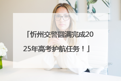 忻州交警圆满完成2025年高考护航任务！
