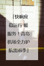快响应 稳运行 暖服务！青岛机场全力护航雷雨季