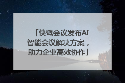 快鹭会议发布AI智能会议解决方案，助力企业高效协作