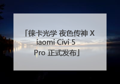 徕卡光学 夜色传神 Xiaomi Civi 5 Pro 正式发布