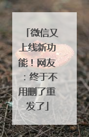 微信又上线新功能！网友：终于不用删了重发了