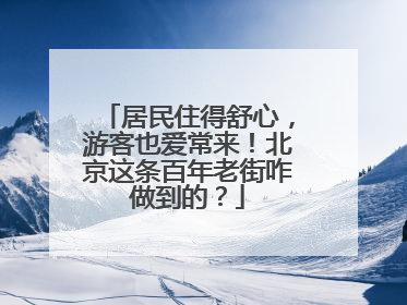 居民住得舒心，游客也爱常来！北京这条百年老街咋做到的？