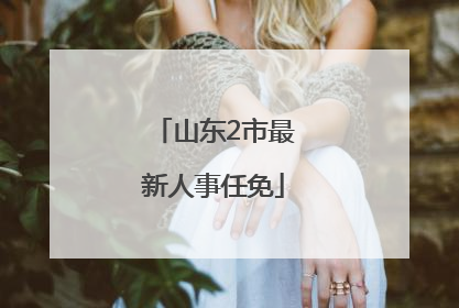 山东2市最新人事任免