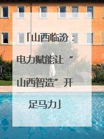 山西临汾：电力赋能让“山西智造”开足马力