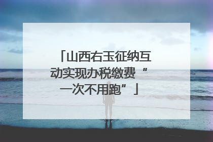 山西右玉征纳互动实现办税缴费“一次不用跑”