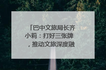 巴中文旅局长齐小莉：打好三张牌，推动文旅深度融合｜文旅局长说