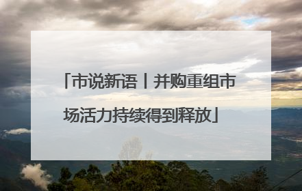 市说新语丨并购重组市场活力持续得到释放