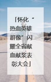 怀化“热血英雄群像”闪耀全省献血献浆表彰大会