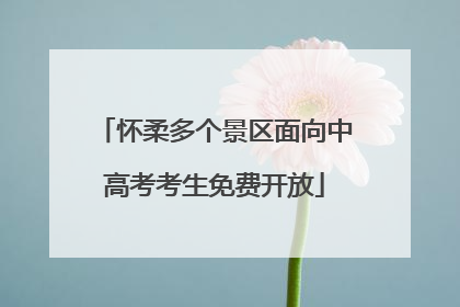 怀柔多个景区面向中高考考生免费开放
