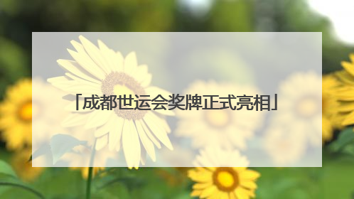 成都世运会奖牌正式亮相