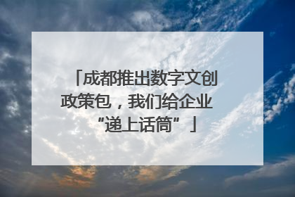 成都推出数字文创政策包，我们给企业“递上话筒”