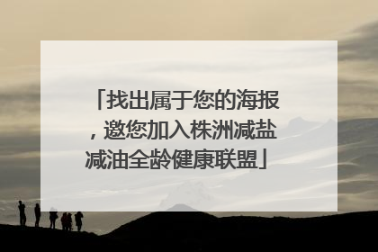 找出属于您的海报，邀您加入株洲减盐减油全龄健康联盟