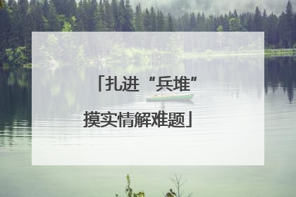 扎进“兵堆”摸实情解难题