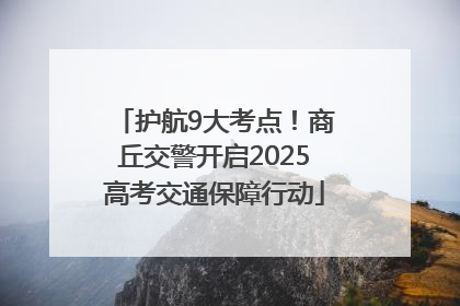 护航9大考点！商丘交警开启2025高考交通保障行动