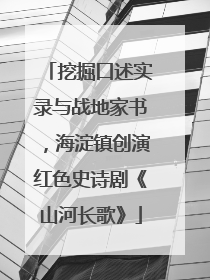 挖掘口述实录与战地家书，海淀镇创演红色史诗剧《山河长歌》