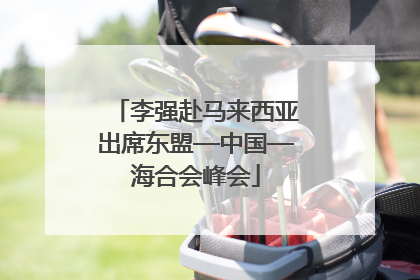 李强赴马来西亚出席东盟—中国—海合会峰会