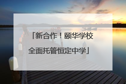 新合作！颐华学校全面托管恒定中学