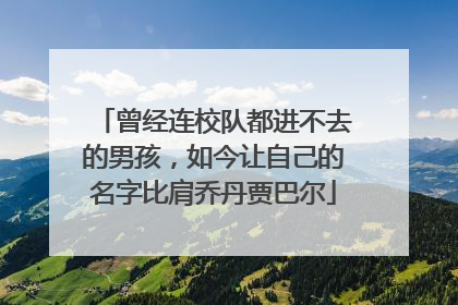 曾经连校队都进不去的男孩，如今让自己的名字比肩乔丹贾巴尔
