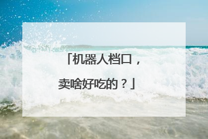 机器人档口，卖啥好吃的？