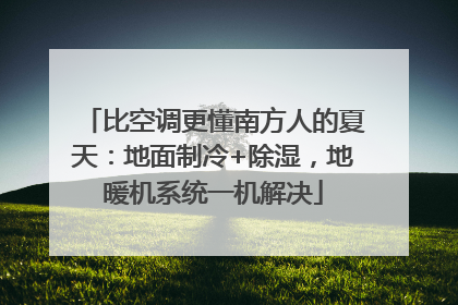 比空调更懂南方人的夏天：地面制冷+除湿，地暖机系统一机解决