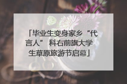 毕业生变身家乡“代言人” 科右前旗大学生草原旅游节启幕