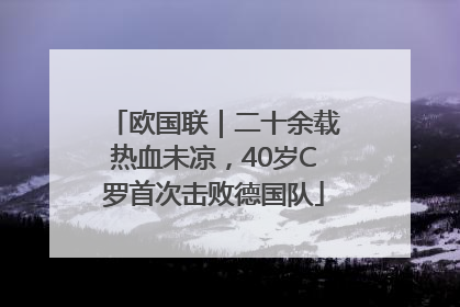 欧国联｜二十余载热血未凉，40岁C罗首次击败德国队
