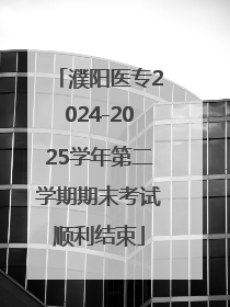 濮阳医专2024-2025学年第二学期期末考试顺利结束