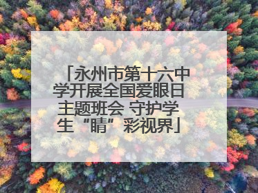 永州市第十六中学开展全国爱眼日主题班会 守护学生“睛”彩视界