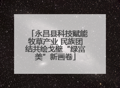 永昌县科技赋能牧草产业 民族团结共绘戈壁“绿富美”新画卷