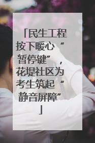 民生工程按下暖心“暂停键”，花堤社区为考生筑起“静音屏障”