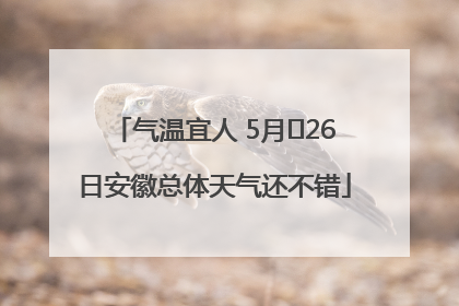 气温宜人 5月﻿26日安徽总体天气还不错