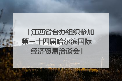 江西省台办组织参加第三十四届哈尔滨国际经济贸易洽谈会